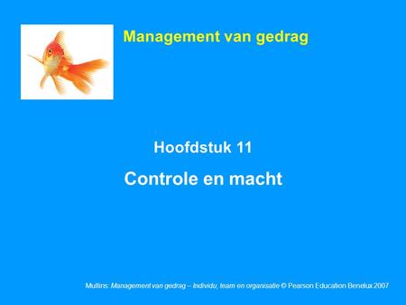 Mullins: Management van gedrag – Individu, team en organisatie © Pearson Education Benelux 2007 Hoofdstuk 11 Controle en macht Management van gedrag.