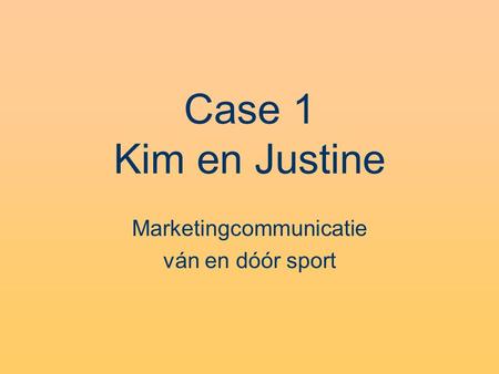 Case 1 Kim en Justine Marketingcommunicatie ván en dóór sport.