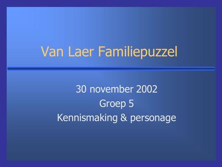 Van Laer Familiepuzzel 30 november 2002 Groep 5 Kennismaking & personage.