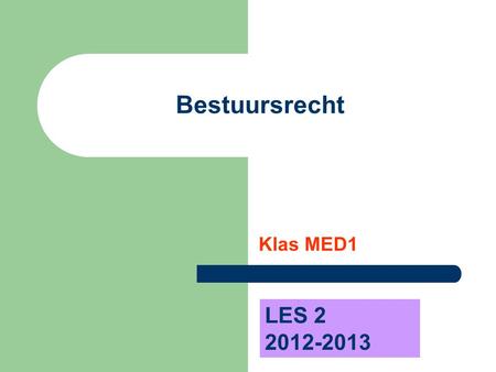 Bestuursrecht Klas MED1 LES 2 2012-2013.