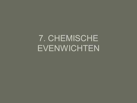 7. CHEMISCHE EVENWICHTEN