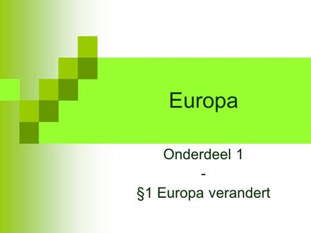Europa Onderdeel 1 - §1 Europa verandert. Wat gaan we doen? Zie studiewijzer 4 paragrafen behandelen Aan het einde een toets Regels in de klas.