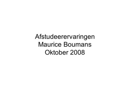 Afstudeerervaringen Maurice Boumans Oktober 2008