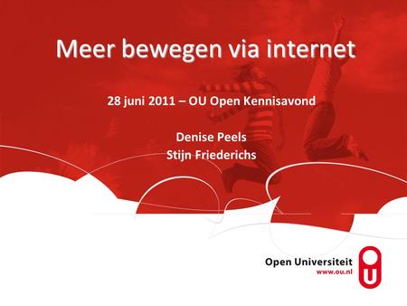 Meer bewegen via internet 28 juni 2011 – OU Open Kennisavond Denise Peels Stijn Friederichs.