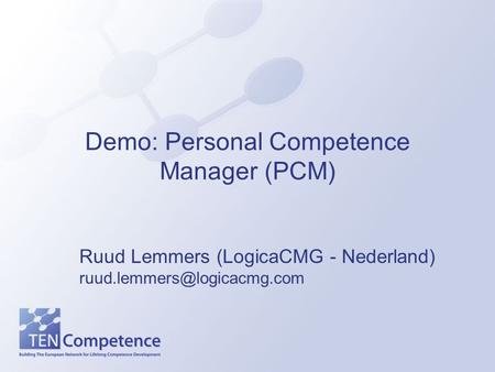 Demo: Personal Competence Manager (PCM) Ruud Lemmers (LogicaCMG - Nederland)