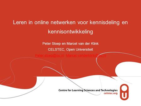 Leren in online netwerken voor kennisdeling en kennisontwikkeling Peter Sloep en Marcel van der Klink CELSTEC, Open Universiteit