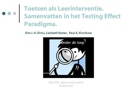 Toetsen als Leerinterventie. Samenvatten in het Testing Effect Paradigma. Kim J. H. Dirkx, Liesbeth Kester, Paul A. Kirschner CELSTEC, Open Universiteit.