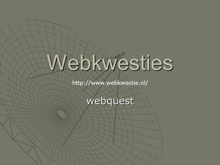 Webkwesties http://www.webkwestie.nl/ webquest.