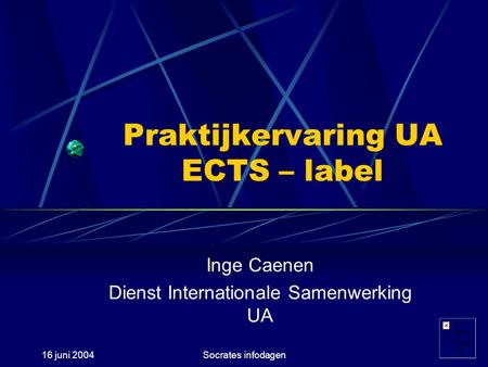 16 juni 2004Socrates infodagen Praktijkervaring UA ECTS – label Inge Caenen Dienst Internationale Samenwerking UA.