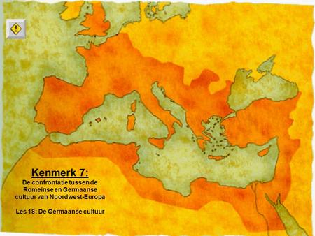 Kenmerk 7: De confrontatie tussen de Romeinse en Germaanse cultuur van Noordwest-Europa Les 18: De Germaanse cultuur.
