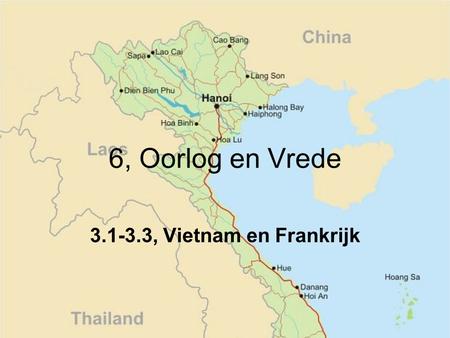 6, Oorlog en Vrede 3.1-3.3, Vietnam en Frankrijk.