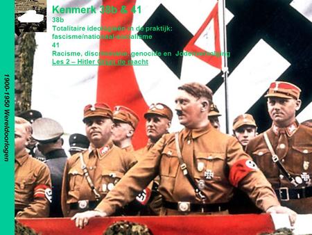 1900-1950 Wereldoorlogen Kenmerk 38b & 41 38b Totalitaire ideologieën in de praktijk: fascisme/nationaal-socialisme 41 Racisme, discriminatie, genocide.