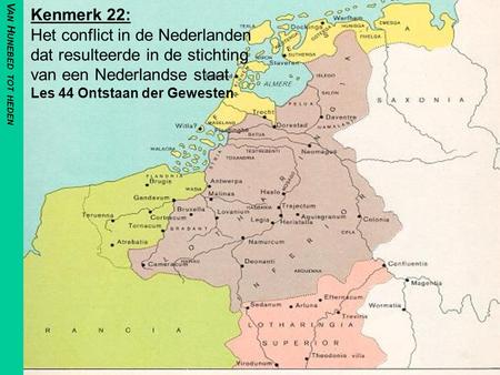 Van Hunebed tot heden Kenmerk 22: Het conflict in de Nederlanden dat resulteerde in de stichting van een Nederlandse staat Les 44 Ontstaan der Gewesten.