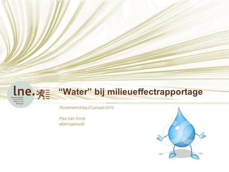 “Water” bij milieueffectrapportage Studienamiddag 23 januari 2012 Paul Van Snick afdelingshoofd.