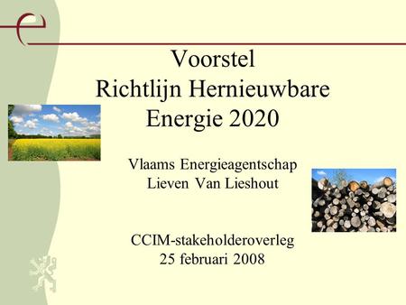 Voorstel Richtlijn Hernieuwbare Energie 2020 Vlaams Energieagentschap Lieven Van Lieshout CCIM-stakeholderoverleg 25 februari 2008.