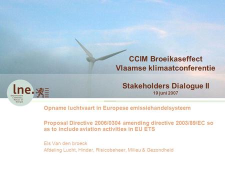 CCIM Broeikaseffect Vlaamse klimaatconferentie Stakeholders Dialogue II 19 juni 2007 Opname luchtvaart in Europese emissiehandelsysteem Proposal Directive.