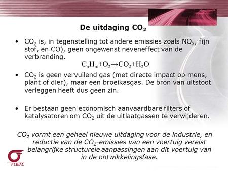 CO 2 is, in tegenstelling tot andere emissies zoals NO X, fijn stof, en CO), geen ongewenst neveneffect van de verbranding. CO 2 is geen vervuilend gas.
