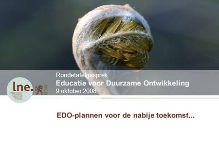 Rondetafelgesprek Educatie voor Duurzame Ontwikkeling 9 oktober 2008 EDO-plannen voor de nabije toekomst...