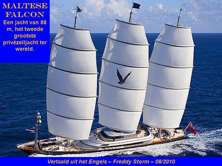 Maltese Falcon Een jacht van 88 m, het tweede grootste privézeiljacht ter wereld. Vertaald uit het Engels – Freddy Storm – 08/2010.
