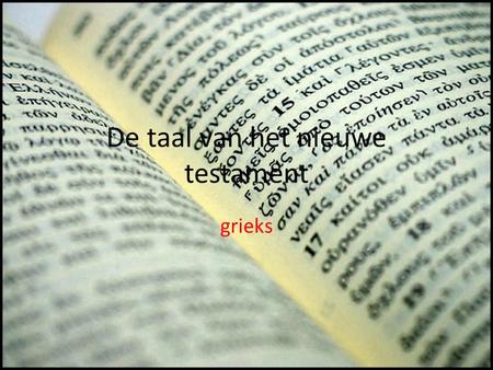 De taal van het nieuwe testament grieks. Grieks Rond 300 voor Christus wordt het middenoosten door Alexander de grote veroverd De hele regio komt onder.
