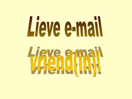 Lieve e-mail vriend(in)!.