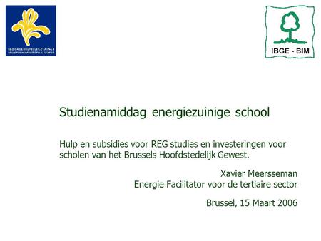 Studienamiddag energiezuinige school Hulp en subsidies voor REG studies en investeringen voor scholen van het Brussels Hoofdstedelijk Gewest. Xavier Meersseman.