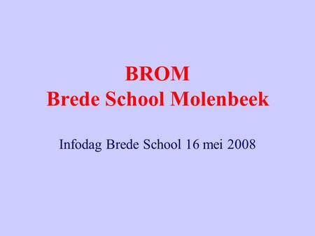 BROM Brede School Molenbeek Infodag Brede School 16 mei 2008.