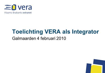 Toelichting VERA als Integrator Galmaarden 4 februari 2010.