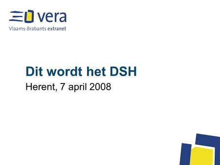 Dit wordt het DSH Herent, 7 april 2008. Wettelijk kader Decreet van 3 maart 2008 Deadline van 22 mei 2009 voor het “sociaal huis” Minimale vereisten: