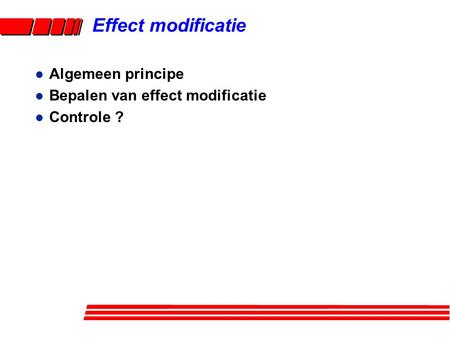 Effect modificatie Algemeen principe Bepalen van effect modificatie