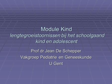 Prof dr Jean De Schepper Vakgroep Pediatrie en Geneeskunde U Gent