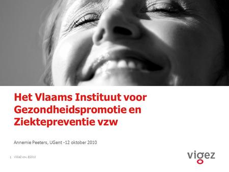 1VIGeZ vzw, ©2010 Het Vlaams Instituut voor Gezondheidspromotie en Ziektepreventie vzw Annemie Peeters, UGent -12 oktober 2010.