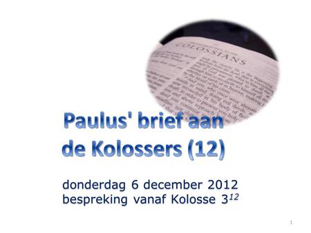 1 donderdag 6 december 2012 bespreking vanaf Kolosse 3 12 donderdag 6 december 2012 bespreking vanaf Kolosse 3 12.