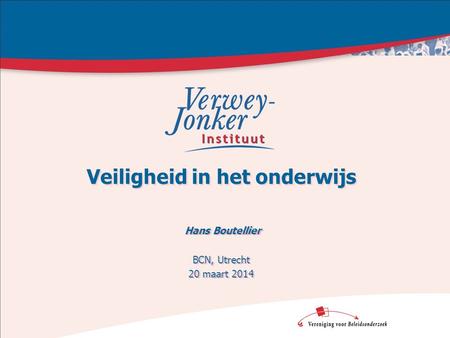 Veiligheid in het onderwijs Hans Boutellier BCN, Utrecht 20 maart 2014 Hans Boutellier BCN, Utrecht 20 maart 2014.