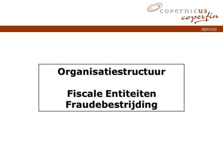 P. 1Titel van de presentatie 18/07/02 Organisatiestructuur Fiscale Entiteiten Fraudebestrijding.