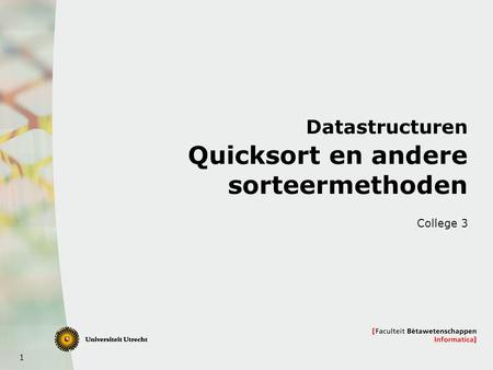 1 Datastructuren Quicksort en andere sorteermethoden College 3.