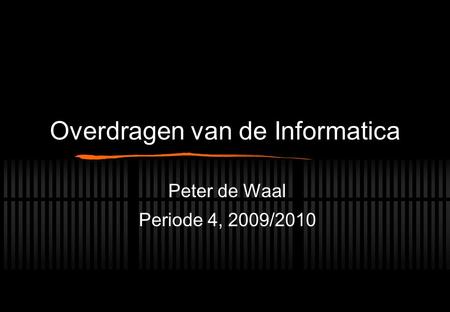 Overdragen van de Informatica Peter de Waal Periode 4, 2009/2010.