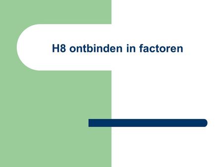 H8 ontbinden in factoren. 1. Instap. a) Productsom 1°) product 1, 2°) som 2, 3°) product 3, 4°) som 4,