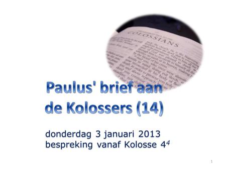 1 donderdag 3 januari 2013 bespreking vanaf Kolosse 4 4 donderdag 3 januari 2013 bespreking vanaf Kolosse 4 4.