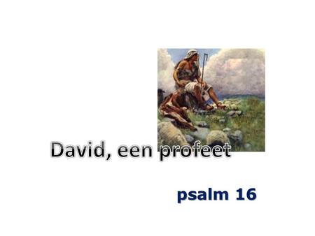 David, een profeet psalm 16.