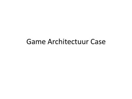 Game Architectuur Case. Game Architectuur Case - Requirements Hardware  het spel moet op een PC draaien met verschillende hardware; Input  het spel.