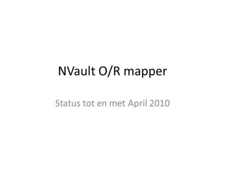 NVault O/R mapper Status tot en met April 2010. Inhoud Voortgang C# 4.0: dynamic en Visitor Architectuur DataVault modelleer techniek Reflection.