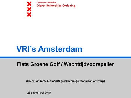 23 september 2010 VRI’s Amsterdam Fiets Groene Golf / Wachttijdvoorspeller Sjoerd Linders, Team VRO (verkeersregeltechnisch ontwerp)