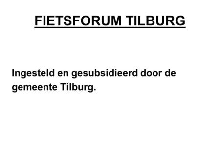 FIETSFORUM TILBURG Ingesteld en gesubsidieerd door de gemeente Tilburg.