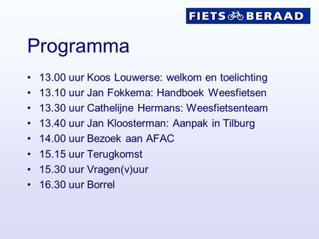 Programma 13.00 uur Koos Louwerse: welkom en toelichting 13.10 uur Jan Fokkema: Handboek Weesfietsen 13.30 uur Cathelijne Hermans: Weesfietsenteam 13.40.