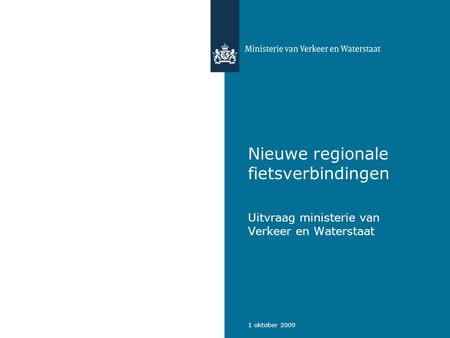 1 oktober 2009 Nieuwe regionale fietsverbindingen Uitvraag ministerie van Verkeer en Waterstaat.