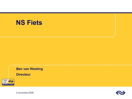 2 november 2006 NS Fiets 2 november 2006 Ben van Westing Directeur.