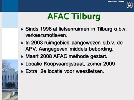 AFAC Tilburg  Sinds 1998 al fietsenruimen in Tilburg o.b.v. verkeersmotieven.  In 2003 ruimgebied aangewezen o.b.v. de APV. Aangegeven middels bebording.