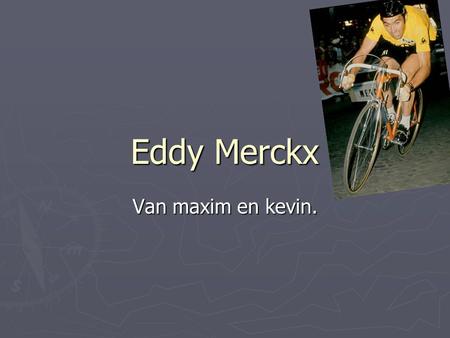Eddy Merckx Van maxim en kevin.. Inhoudstabel ► Tijdsbalk ► Waar leefde hij? ► Wat deed hij? ► Deed hij het graag? ► Weetjes.
