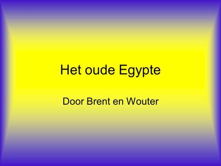 Het oude Egypte Door Brent en Wouter.